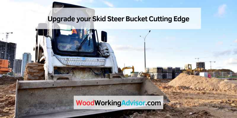 Upgrade your Skid Steer Bucket Cutting Edge