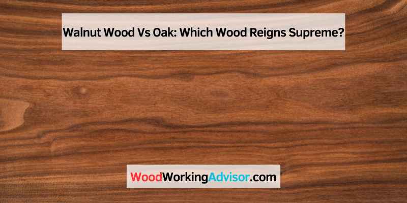 Walnut Wood Vs Oak