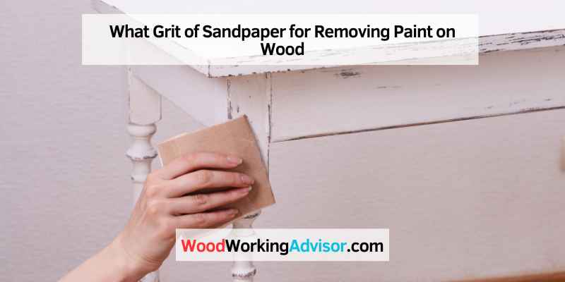 What Grit of Sandpaper for Removing Paint on Wood