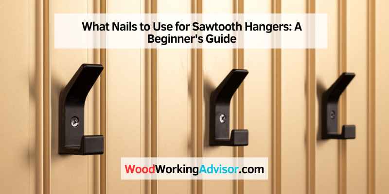 What Nails to Use for Sawtooth Hangers