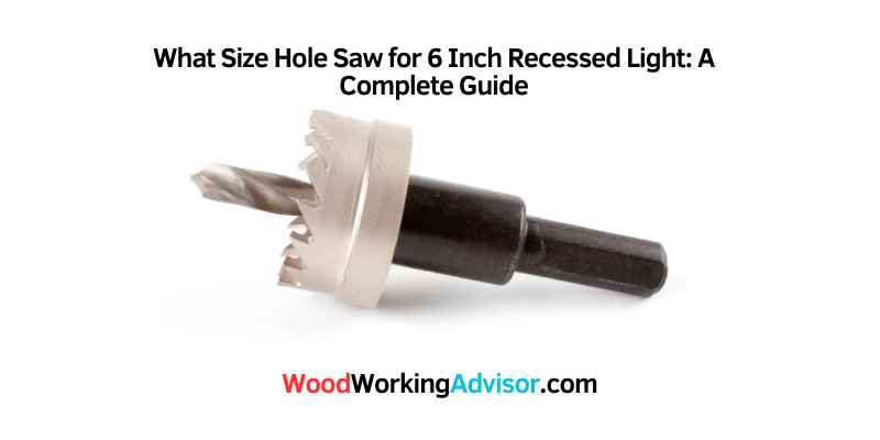 What Size Hole Saw for 6 Inch Recessed Light