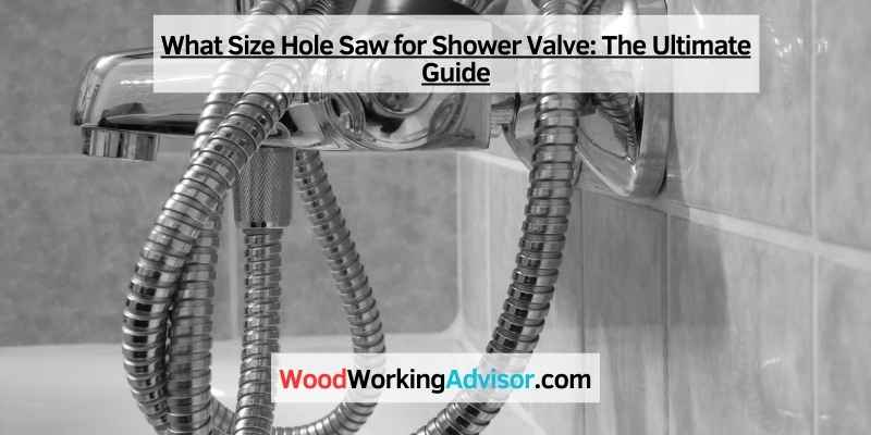 What Size Hole Saw for Shower Valve