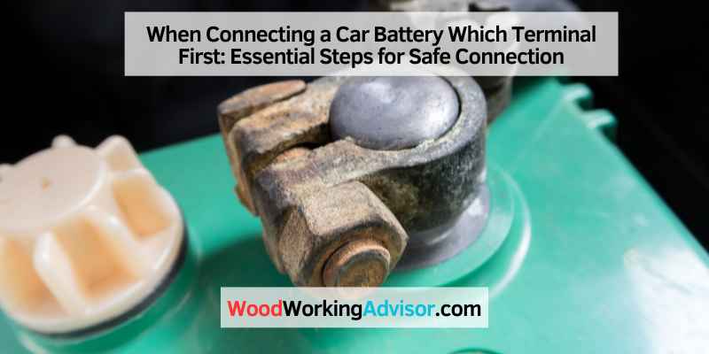 When Connecting a Car Battery Which Terminal First: Essential Steps for Safe Connection