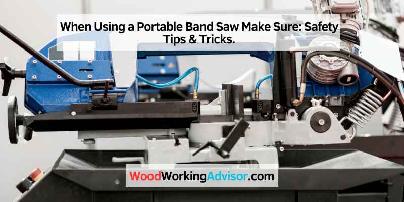 When Using a Portable Band Saw Make Sure
