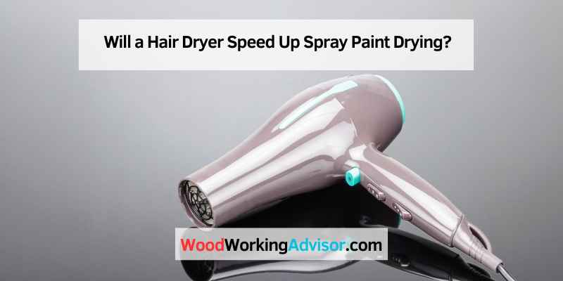 Will a Hair Dryer Speed Up Spray Paint Drying