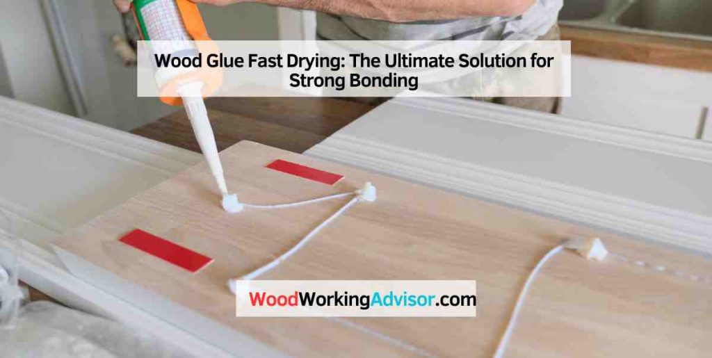 Wood Glue Fast Drying The Ultimate Solution for Strong Bonding