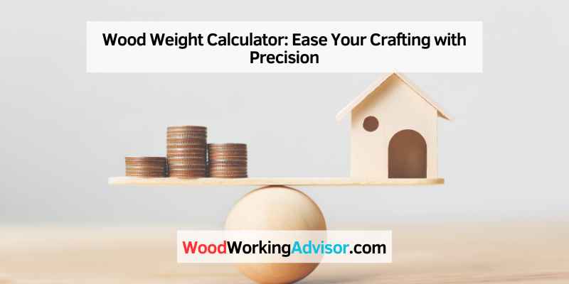 Wood Weight Calculator: Ease Your Crafting with Precision