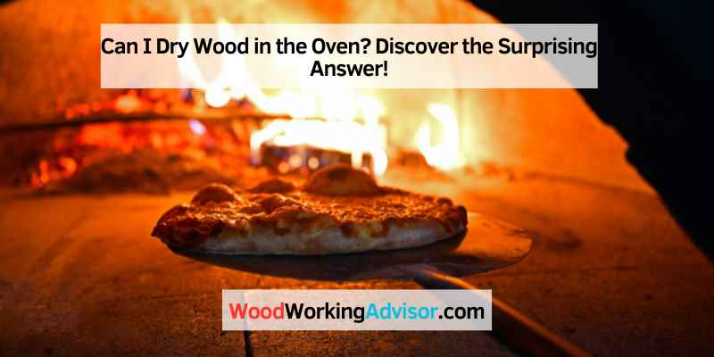 Can I Dry Wood in the Oven