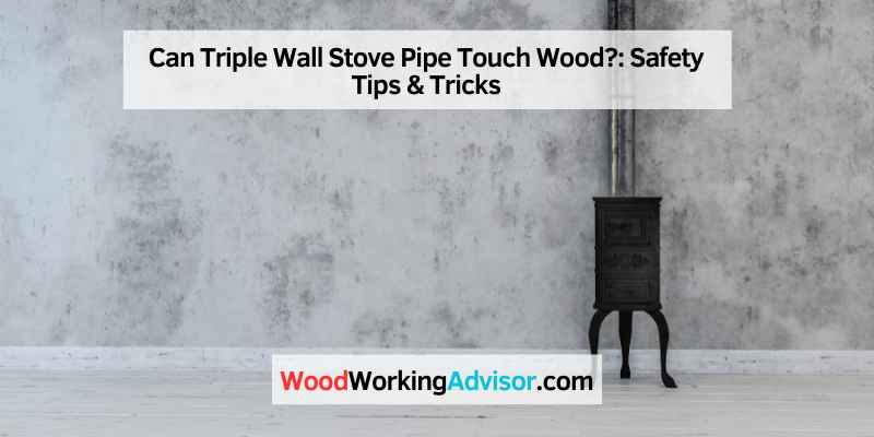 Can Triple Wall Stove Pipe Touch Wood