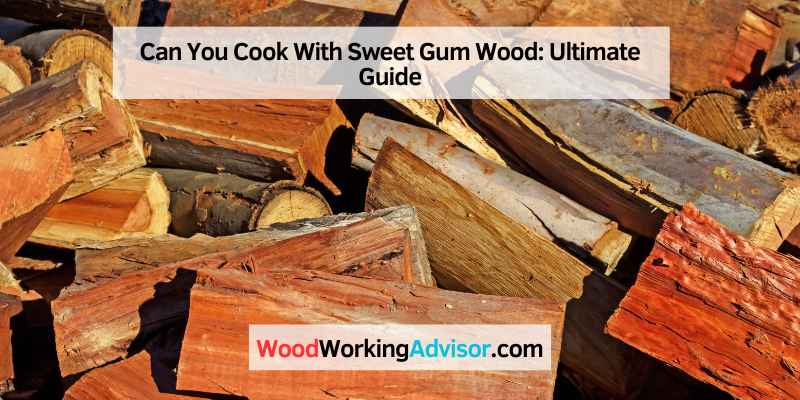 Can You Cook With Sweet Gum Wood