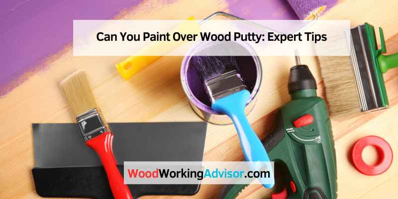 Can You Paint Over Wood Putty