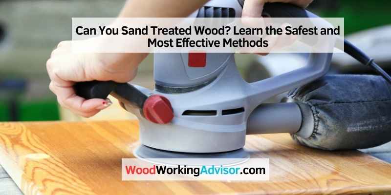 Can You Sand Treated Wood