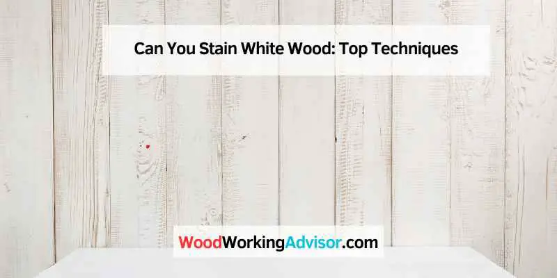 Can You Stain White Wood