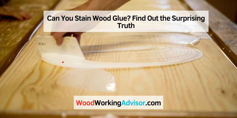 Can You Stain Wood Glue