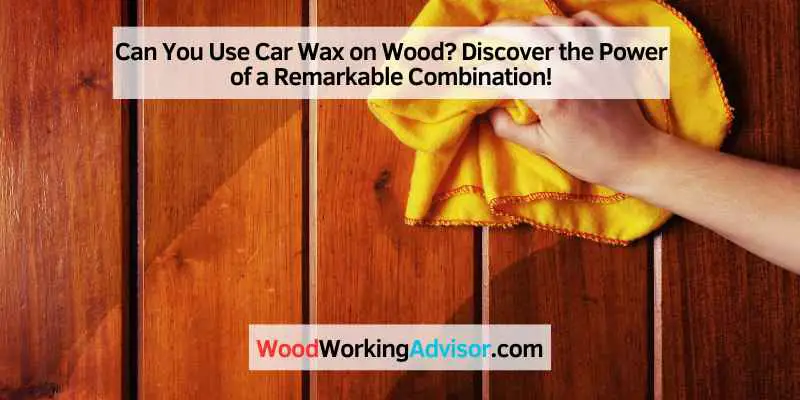 Can You Use Car Wax on Wood