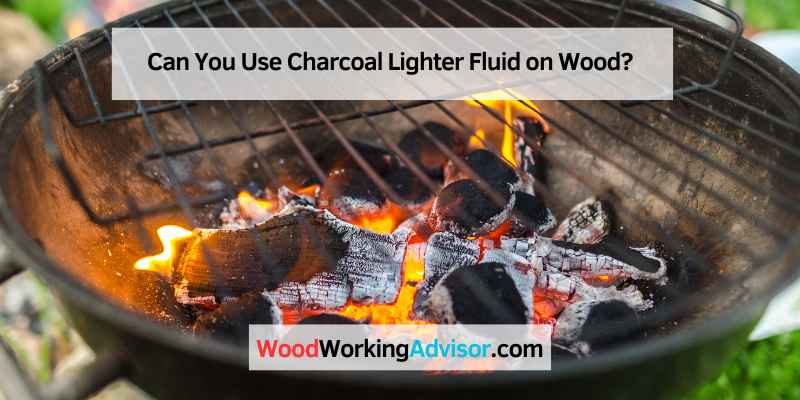 Can You Use Charcoal Lighter Fluid on Wood