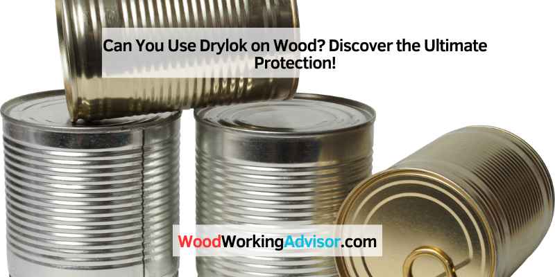 Can You Use Drylok on Wood