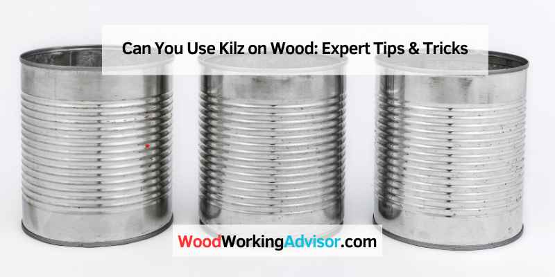Can You Use Kilz on Wood