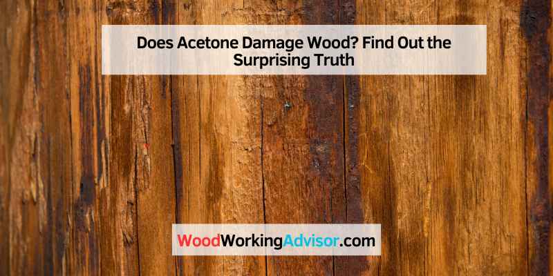 Does Acetone Damage Wood