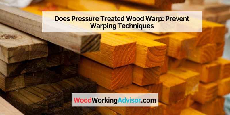 Does Pressure Treated Wood Warp