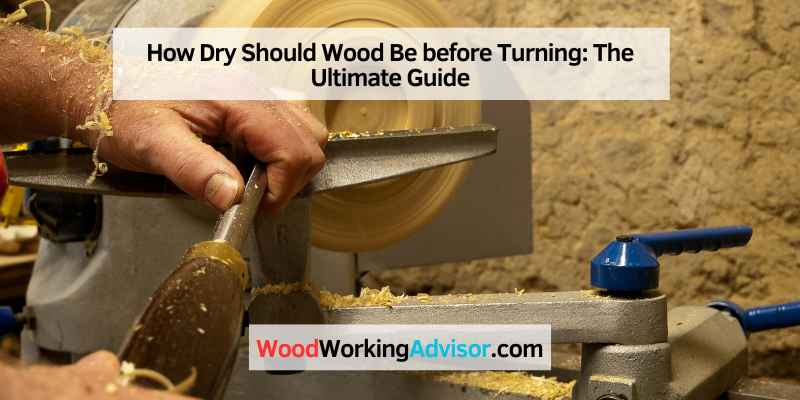 How Dry Should Wood Be before Turning