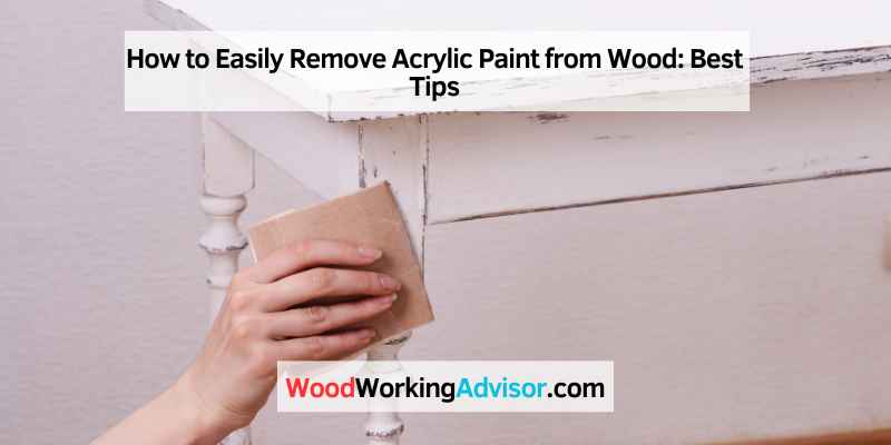 How to Easily Remove Acrylic Paint from Wood