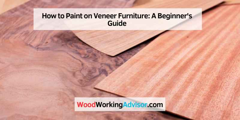How to Paint on Veneer Furniture