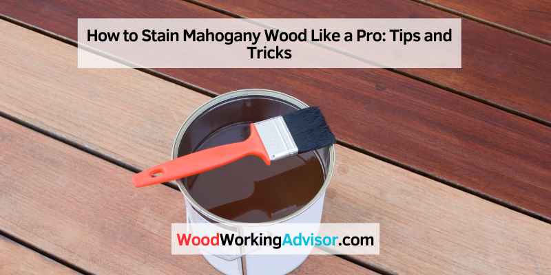How to Stain Mahogany Wood Like a Pro