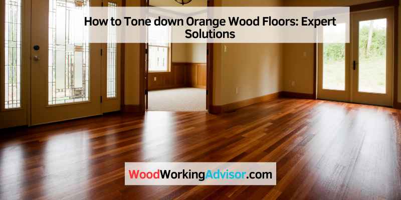 How to Tone down Orange Wood Floors