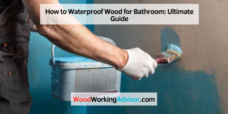 How to Waterproof Wood for Bathroom