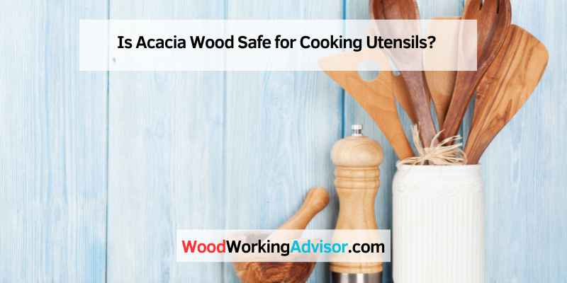 Is Acacia Wood Safe for Cooking Utensils