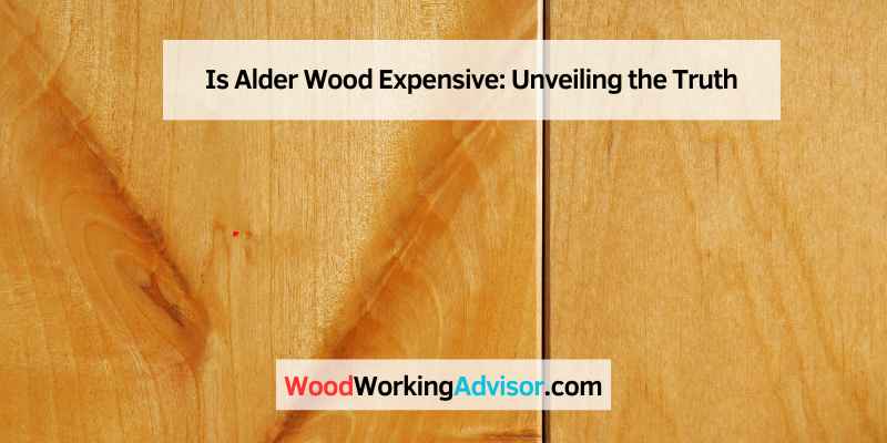 Is Alder Wood Expensive
