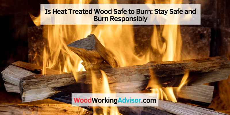 Is Heat Treated Wood Safe to Burn