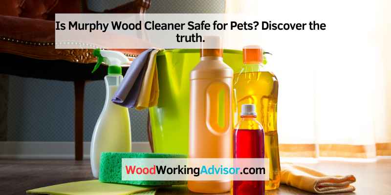 Is Murphy Wood Cleaner Safe for Pets