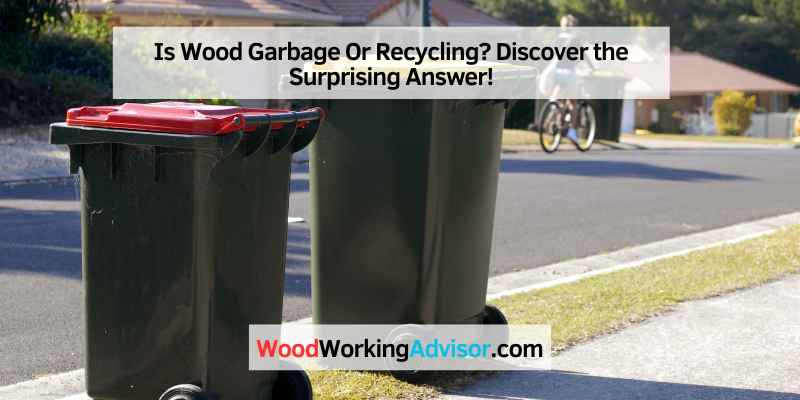 Is Wood Garbage Or Recycling
