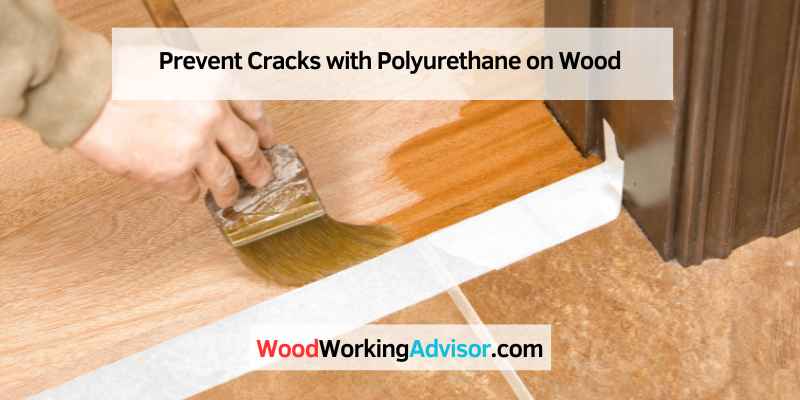 Prevent Cracks with Polyurethane on Wood
