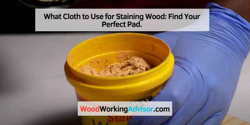 What Cloth to Use for Staining Wood