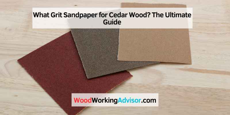 What Grit Sandpaper for Cedar Wood
