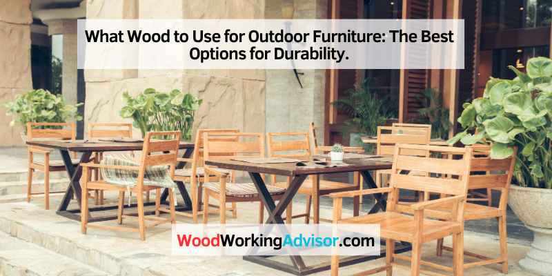 What Wood to Use for Outdoor Furniture