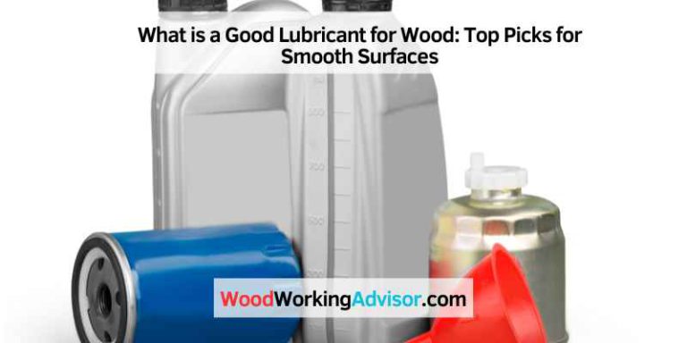 What is a Good Lubricant for Wood: Top Picks for Smooth Surfaces