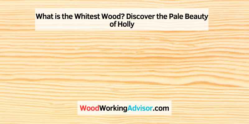 What is the Whitest Wood