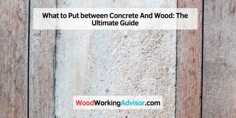 What to Put between Concrete And Wood