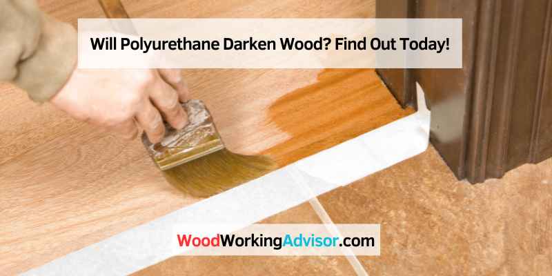 Will Polyurethane Darken Wood