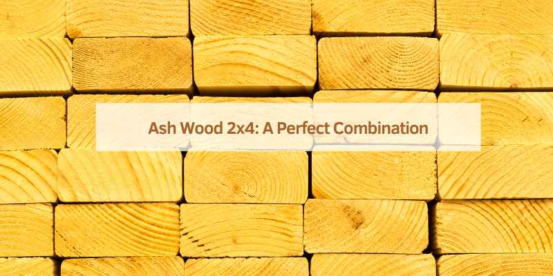 Ash Wood 2x4: A Perfect Combination