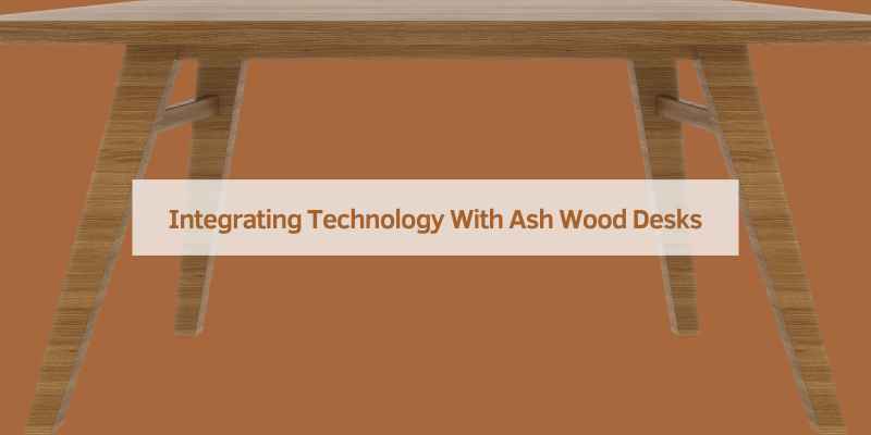 Integrating Technology With Ash Wood Desks