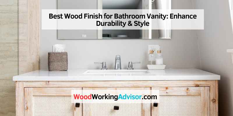 Best Wood Finish for Bathroom Vanity