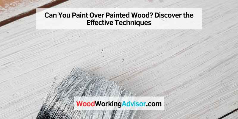 Can You Paint Over Painted Wood