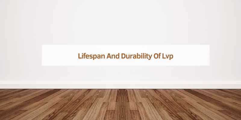 Lifespan And Durability Of Lvp