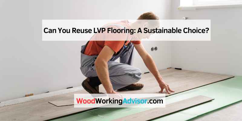 Can You Reuse LVP Flooring