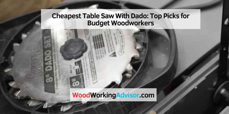 Cheapest Table Saw With Dado